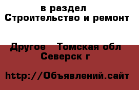  в раздел : Строительство и ремонт » Другое . Томская обл.,Северск г.